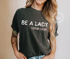 Be A Fucking Legend | Comfort Colors Feminist Tee